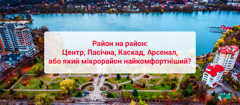 Район на район: Центр, Пасічна, Каскад, Арсенал, або який мікрорайон найкомфортніший?